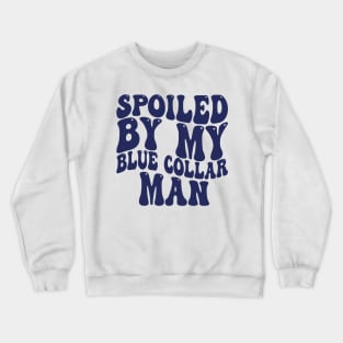 spoiled by my blue collar man Crewneck Sweatshirt